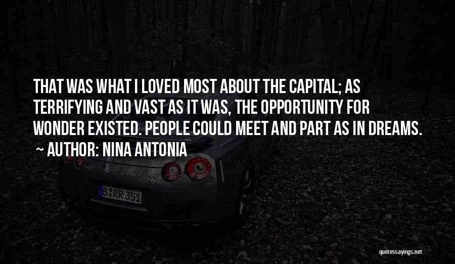 Nina Antonia Quotes: That Was What I Loved Most About The Capital; As Terrifying And Vast As It Was, The Opportunity For Wonder