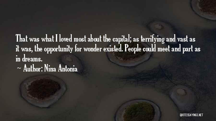 Nina Antonia Quotes: That Was What I Loved Most About The Capital; As Terrifying And Vast As It Was, The Opportunity For Wonder