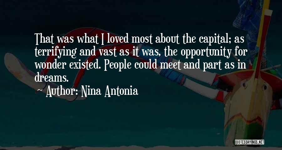 Nina Antonia Quotes: That Was What I Loved Most About The Capital; As Terrifying And Vast As It Was, The Opportunity For Wonder
