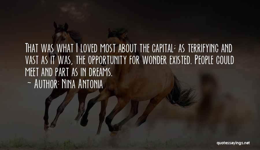Nina Antonia Quotes: That Was What I Loved Most About The Capital; As Terrifying And Vast As It Was, The Opportunity For Wonder