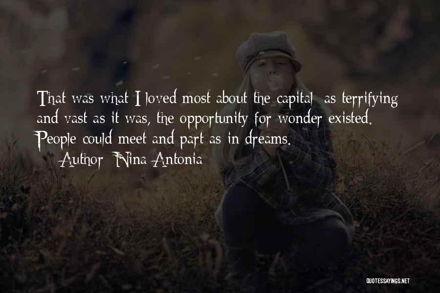 Nina Antonia Quotes: That Was What I Loved Most About The Capital; As Terrifying And Vast As It Was, The Opportunity For Wonder