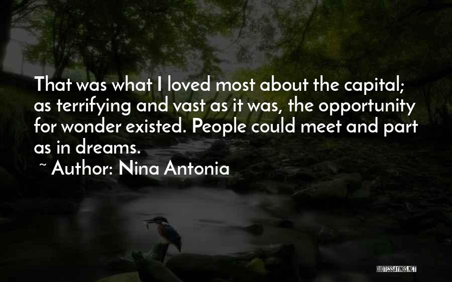 Nina Antonia Quotes: That Was What I Loved Most About The Capital; As Terrifying And Vast As It Was, The Opportunity For Wonder