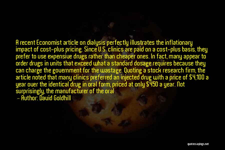 David Goldhill Quotes: A Recent Economist Article On Dialysis Perfectly Illustrates The Inflationary Impact Of Cost-plus Pricing. Since U.s. Clinics Are Paid On