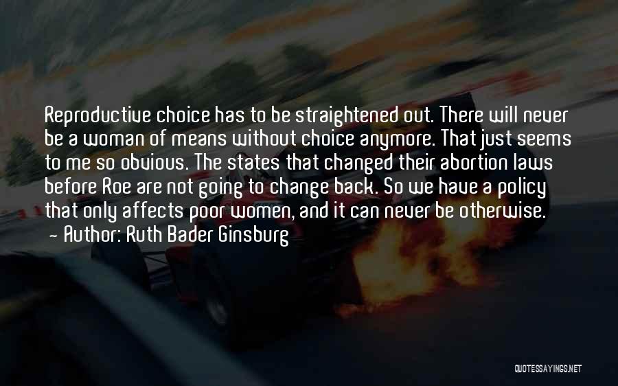 Ruth Bader Ginsburg Quotes: Reproductive Choice Has To Be Straightened Out. There Will Never Be A Woman Of Means Without Choice Anymore. That Just