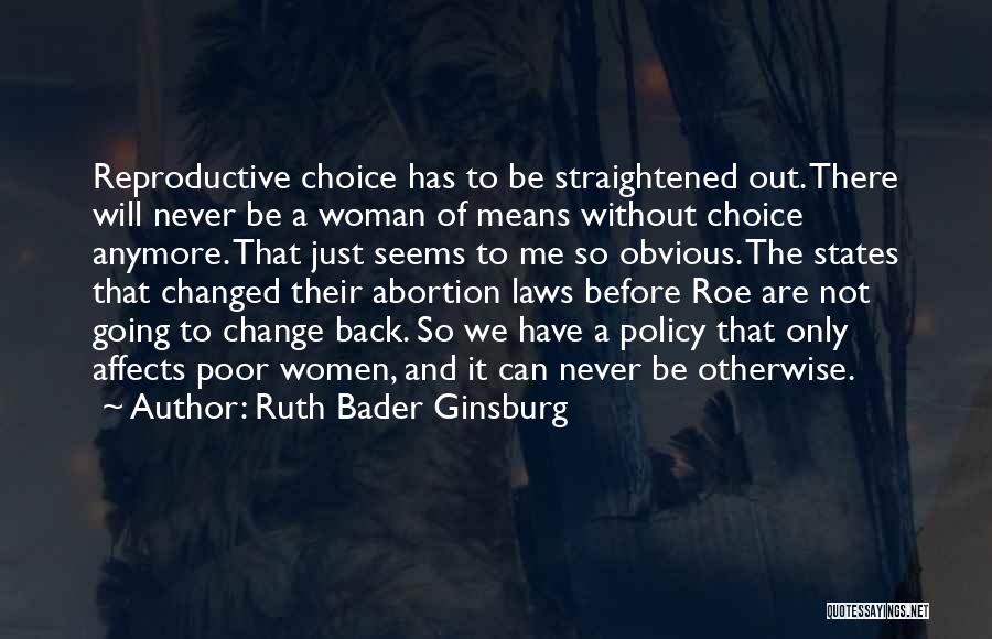 Ruth Bader Ginsburg Quotes: Reproductive Choice Has To Be Straightened Out. There Will Never Be A Woman Of Means Without Choice Anymore. That Just