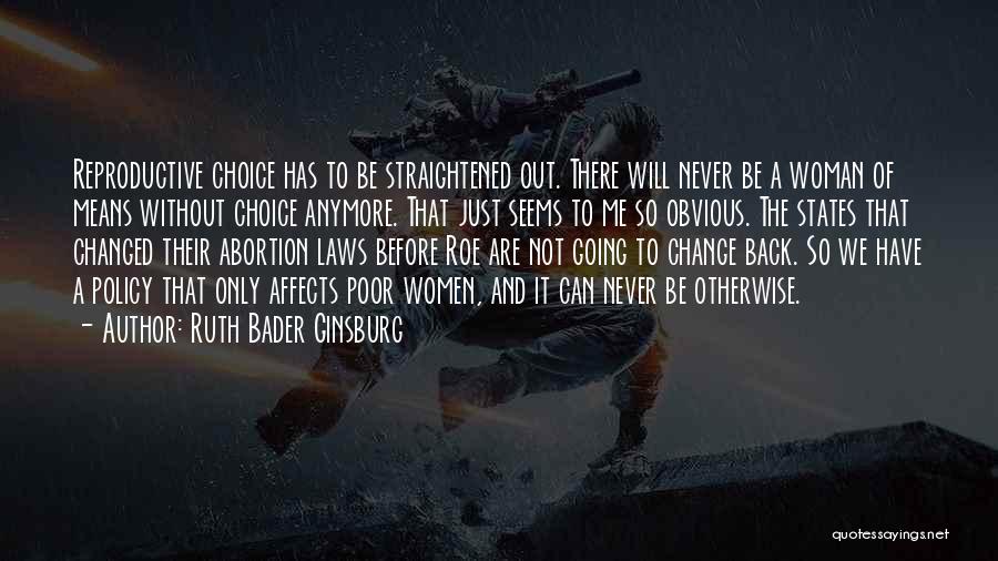 Ruth Bader Ginsburg Quotes: Reproductive Choice Has To Be Straightened Out. There Will Never Be A Woman Of Means Without Choice Anymore. That Just