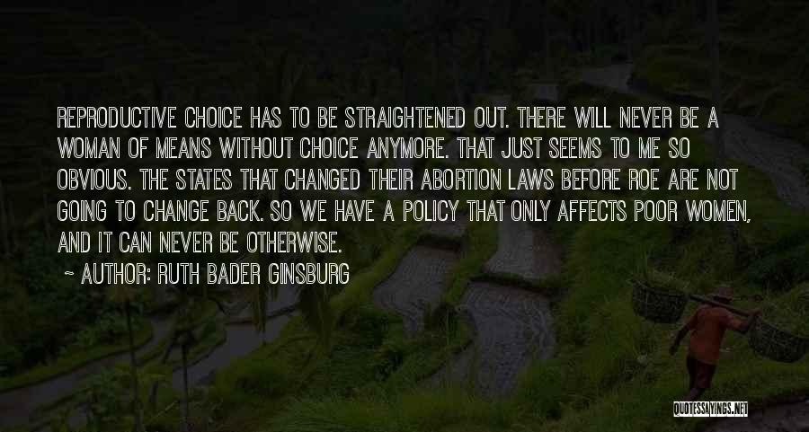 Ruth Bader Ginsburg Quotes: Reproductive Choice Has To Be Straightened Out. There Will Never Be A Woman Of Means Without Choice Anymore. That Just