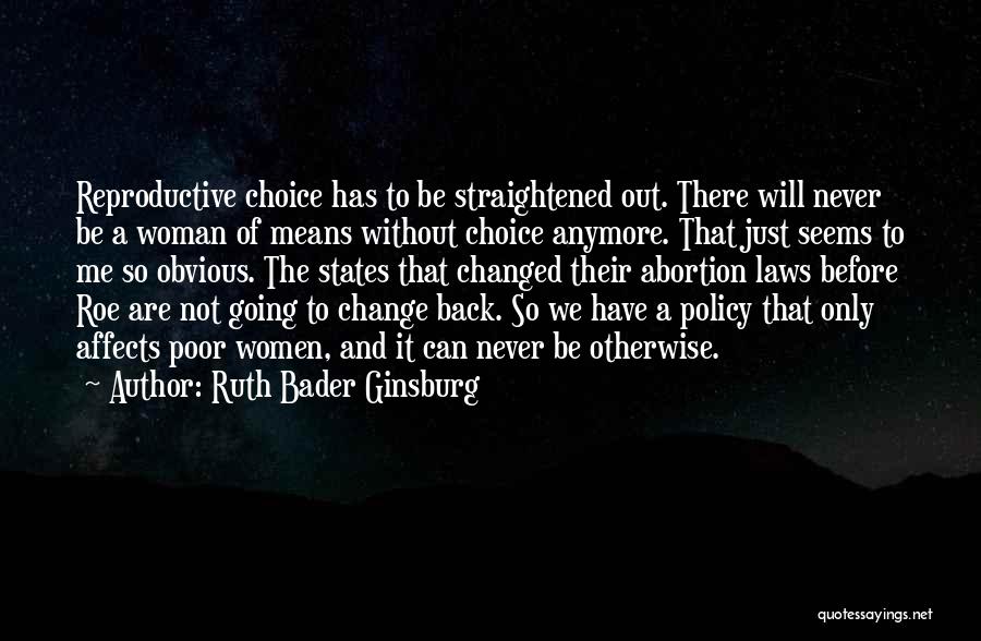 Ruth Bader Ginsburg Quotes: Reproductive Choice Has To Be Straightened Out. There Will Never Be A Woman Of Means Without Choice Anymore. That Just