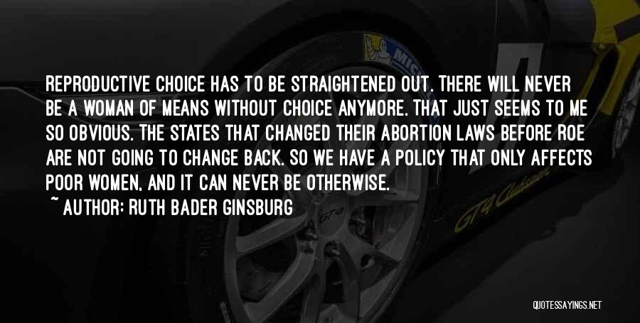 Ruth Bader Ginsburg Quotes: Reproductive Choice Has To Be Straightened Out. There Will Never Be A Woman Of Means Without Choice Anymore. That Just