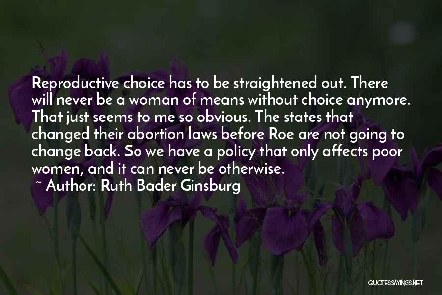 Ruth Bader Ginsburg Quotes: Reproductive Choice Has To Be Straightened Out. There Will Never Be A Woman Of Means Without Choice Anymore. That Just