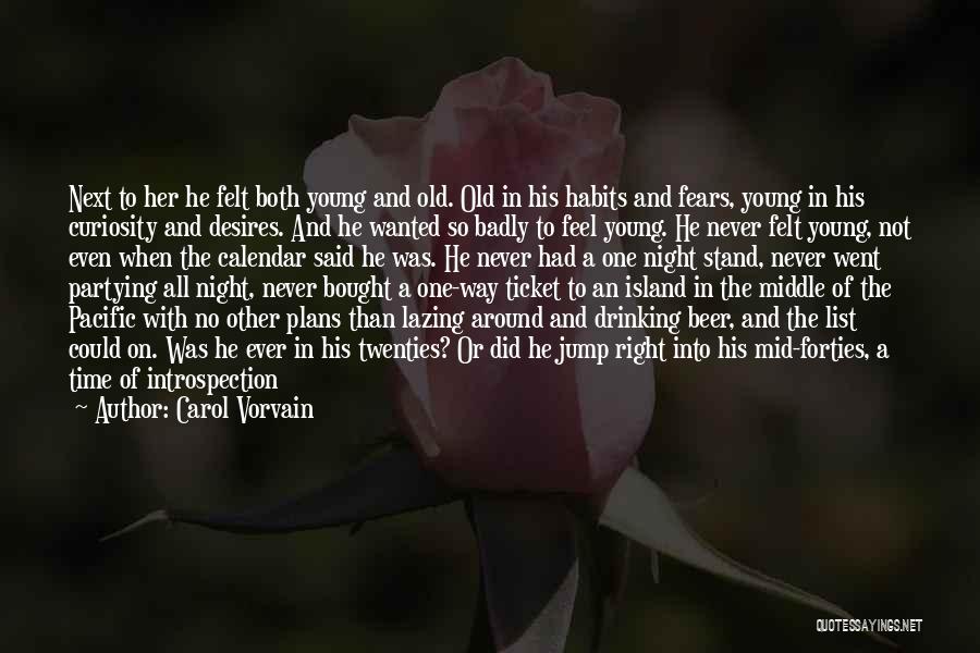 Carol Vorvain Quotes: Next To Her He Felt Both Young And Old. Old In His Habits And Fears, Young In His Curiosity And