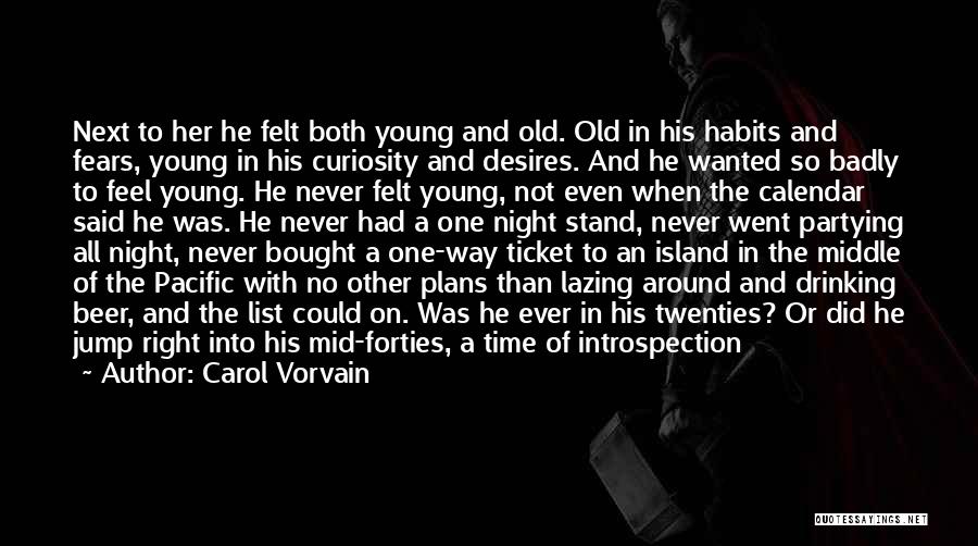 Carol Vorvain Quotes: Next To Her He Felt Both Young And Old. Old In His Habits And Fears, Young In His Curiosity And