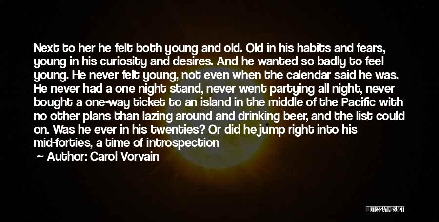 Carol Vorvain Quotes: Next To Her He Felt Both Young And Old. Old In His Habits And Fears, Young In His Curiosity And