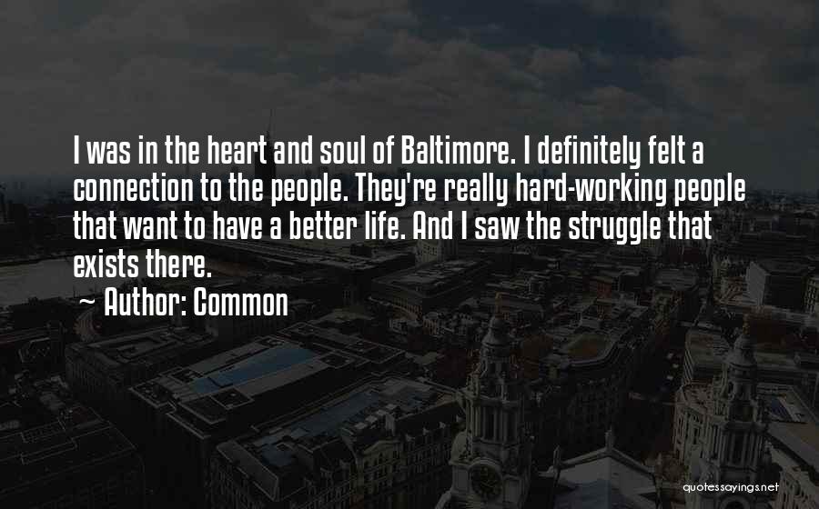 Common Quotes: I Was In The Heart And Soul Of Baltimore. I Definitely Felt A Connection To The People. They're Really Hard-working
