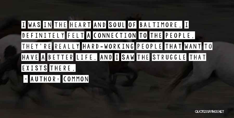 Common Quotes: I Was In The Heart And Soul Of Baltimore. I Definitely Felt A Connection To The People. They're Really Hard-working