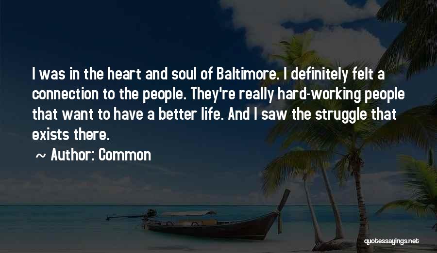Common Quotes: I Was In The Heart And Soul Of Baltimore. I Definitely Felt A Connection To The People. They're Really Hard-working