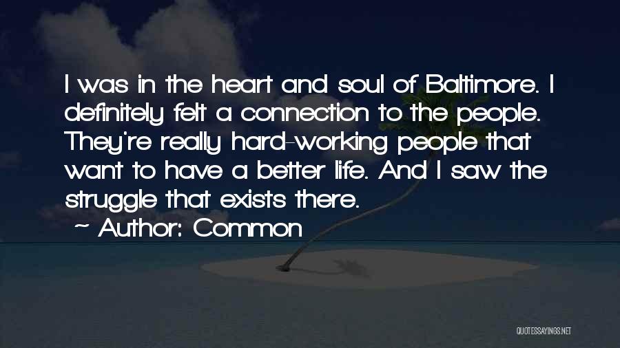 Common Quotes: I Was In The Heart And Soul Of Baltimore. I Definitely Felt A Connection To The People. They're Really Hard-working