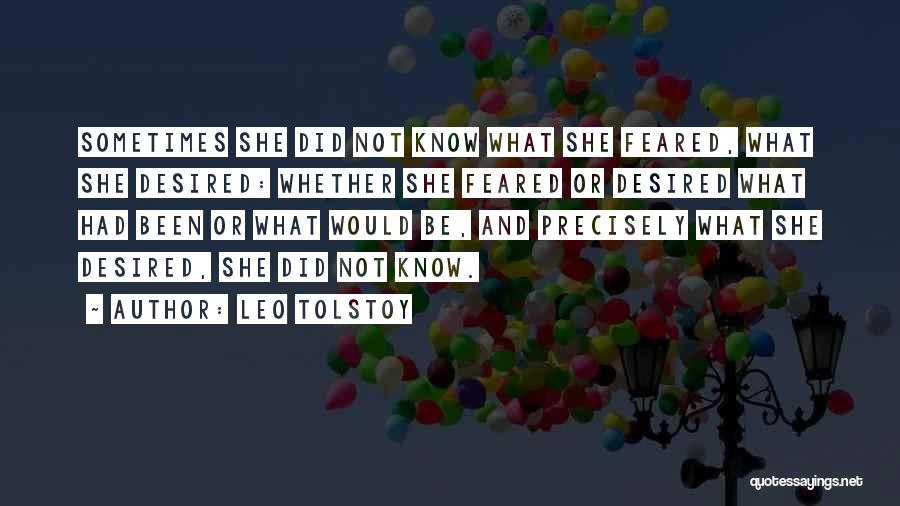 Leo Tolstoy Quotes: Sometimes She Did Not Know What She Feared, What She Desired: Whether She Feared Or Desired What Had Been Or