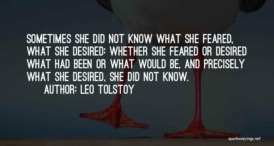 Leo Tolstoy Quotes: Sometimes She Did Not Know What She Feared, What She Desired: Whether She Feared Or Desired What Had Been Or