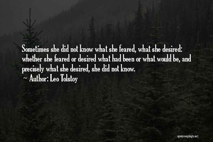 Leo Tolstoy Quotes: Sometimes She Did Not Know What She Feared, What She Desired: Whether She Feared Or Desired What Had Been Or