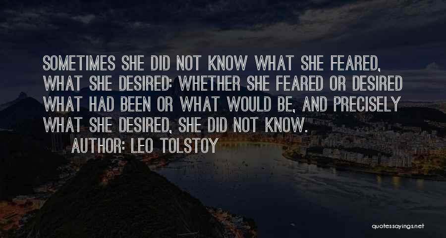 Leo Tolstoy Quotes: Sometimes She Did Not Know What She Feared, What She Desired: Whether She Feared Or Desired What Had Been Or