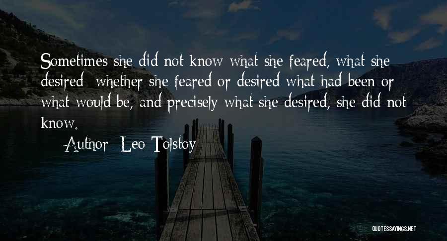 Leo Tolstoy Quotes: Sometimes She Did Not Know What She Feared, What She Desired: Whether She Feared Or Desired What Had Been Or