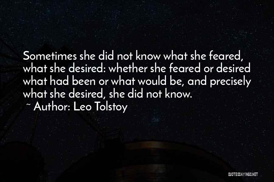 Leo Tolstoy Quotes: Sometimes She Did Not Know What She Feared, What She Desired: Whether She Feared Or Desired What Had Been Or