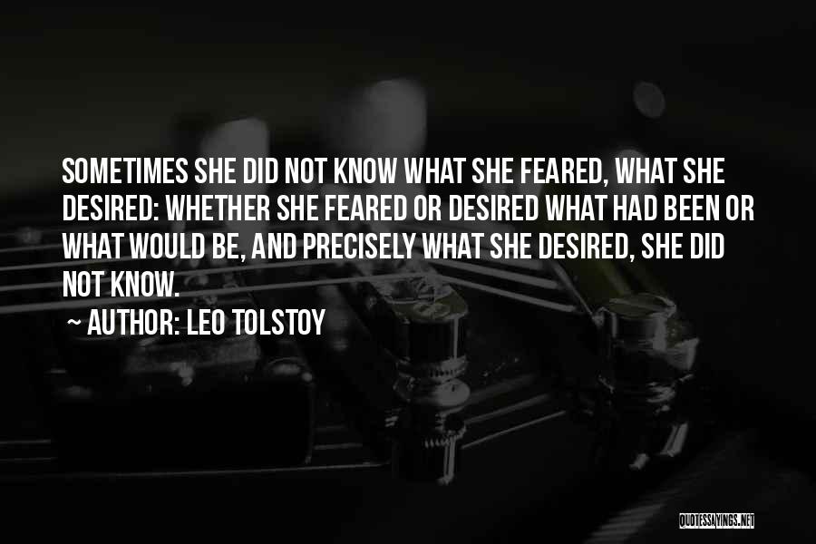 Leo Tolstoy Quotes: Sometimes She Did Not Know What She Feared, What She Desired: Whether She Feared Or Desired What Had Been Or