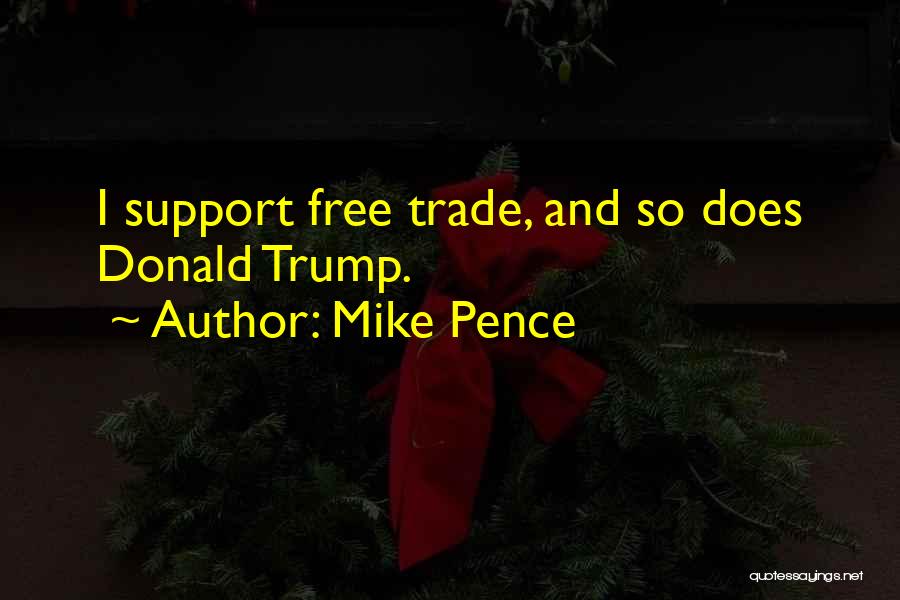 Mike Pence Quotes: I Support Free Trade, And So Does Donald Trump.