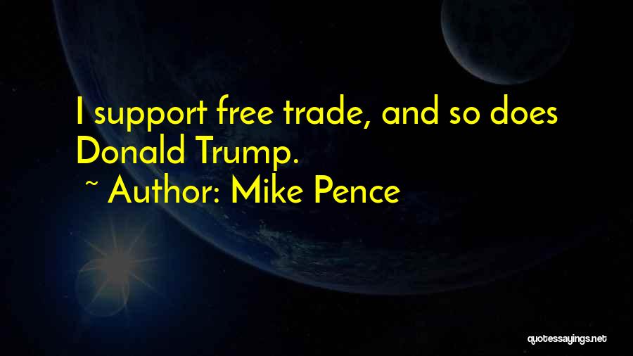 Mike Pence Quotes: I Support Free Trade, And So Does Donald Trump.