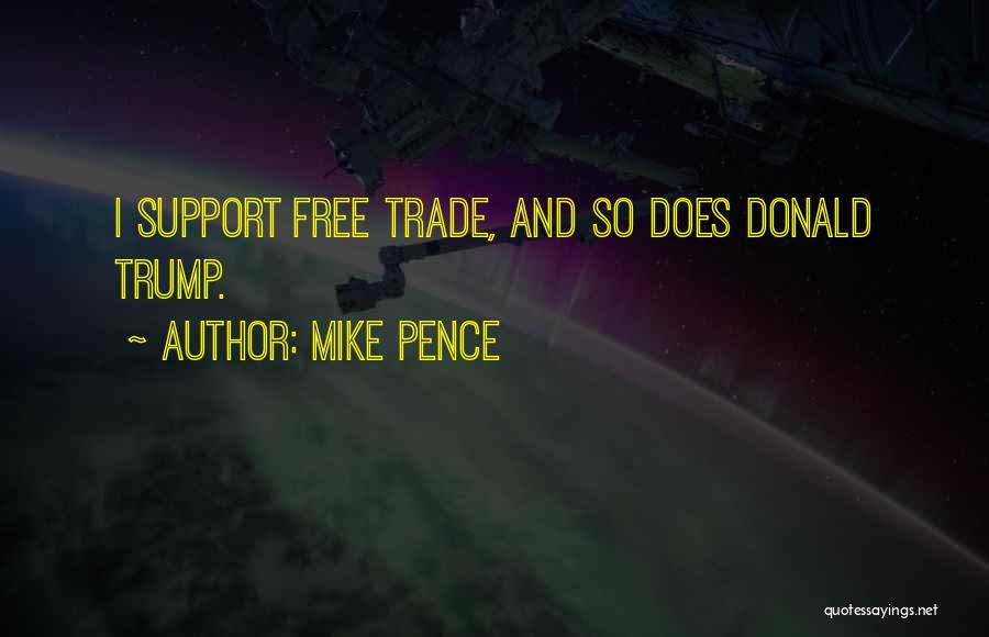 Mike Pence Quotes: I Support Free Trade, And So Does Donald Trump.