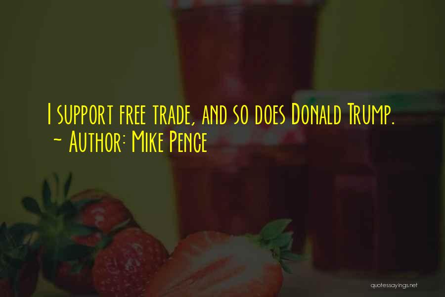 Mike Pence Quotes: I Support Free Trade, And So Does Donald Trump.