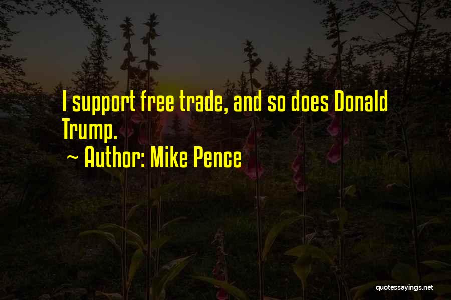 Mike Pence Quotes: I Support Free Trade, And So Does Donald Trump.