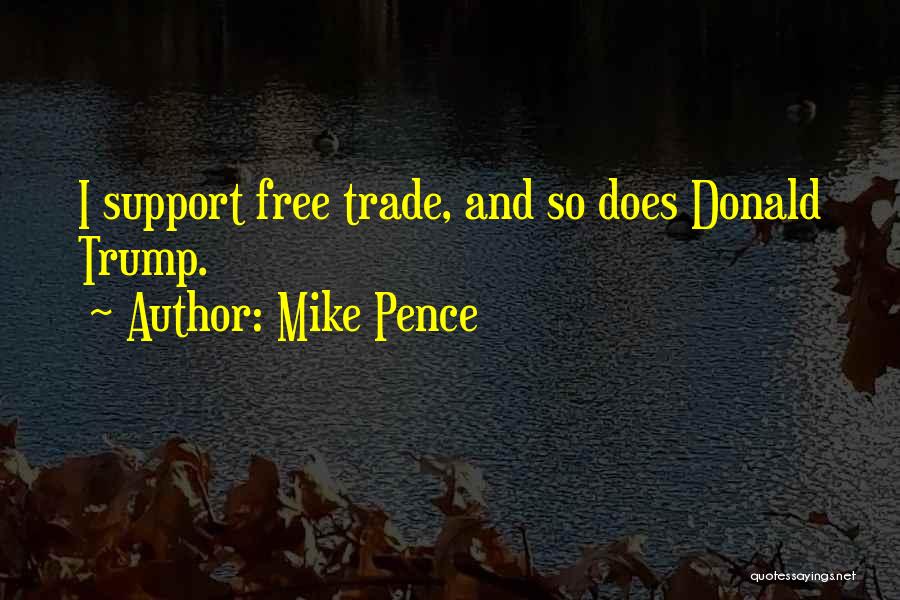 Mike Pence Quotes: I Support Free Trade, And So Does Donald Trump.