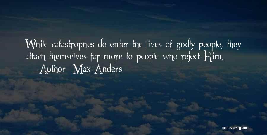 Max Anders Quotes: While Catastrophes Do Enter The Lives Of Godly People, They Attach Themselves Far More To People Who Reject Him.