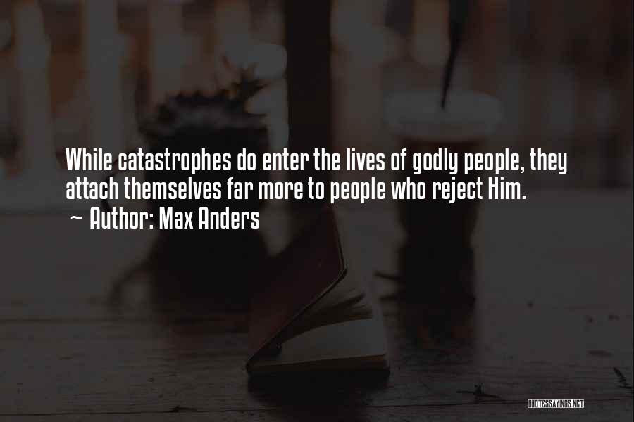 Max Anders Quotes: While Catastrophes Do Enter The Lives Of Godly People, They Attach Themselves Far More To People Who Reject Him.