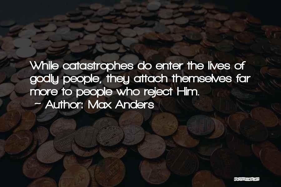 Max Anders Quotes: While Catastrophes Do Enter The Lives Of Godly People, They Attach Themselves Far More To People Who Reject Him.