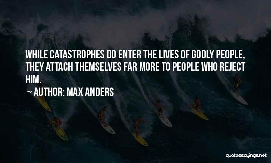 Max Anders Quotes: While Catastrophes Do Enter The Lives Of Godly People, They Attach Themselves Far More To People Who Reject Him.