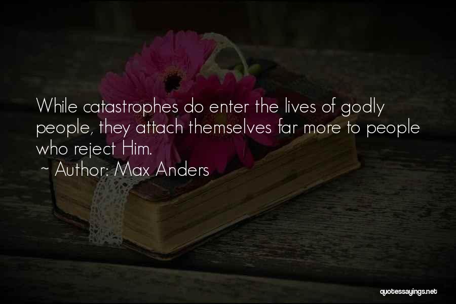 Max Anders Quotes: While Catastrophes Do Enter The Lives Of Godly People, They Attach Themselves Far More To People Who Reject Him.