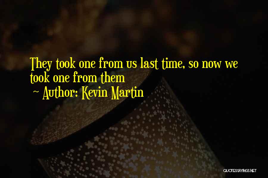 Kevin Martin Quotes: They Took One From Us Last Time, So Now We Took One From Them