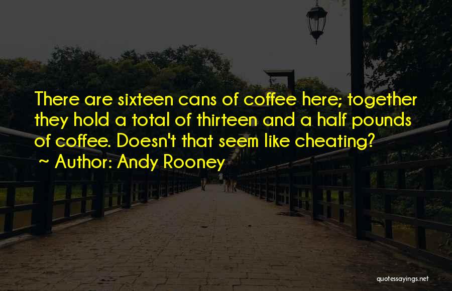 Andy Rooney Quotes: There Are Sixteen Cans Of Coffee Here; Together They Hold A Total Of Thirteen And A Half Pounds Of Coffee.