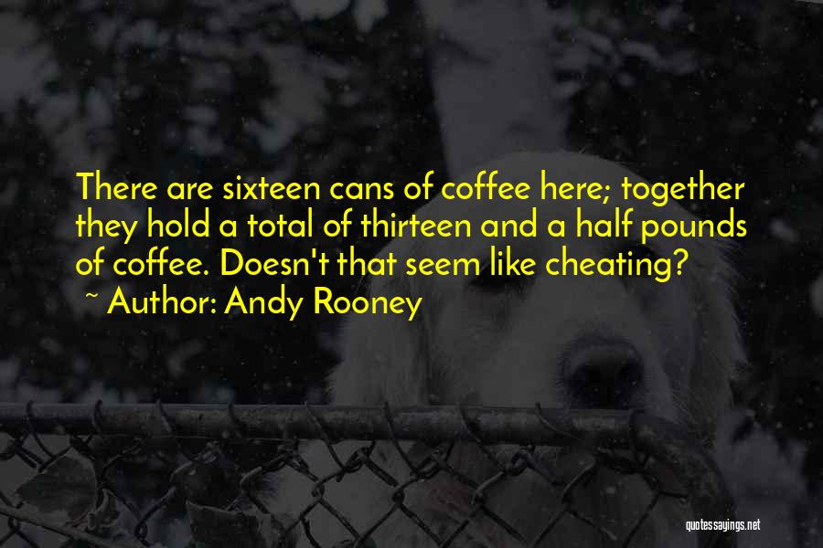 Andy Rooney Quotes: There Are Sixteen Cans Of Coffee Here; Together They Hold A Total Of Thirteen And A Half Pounds Of Coffee.