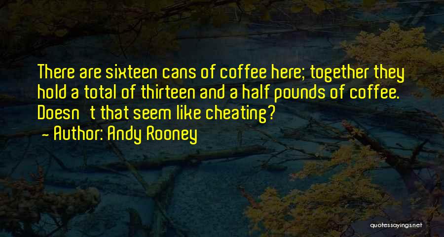 Andy Rooney Quotes: There Are Sixteen Cans Of Coffee Here; Together They Hold A Total Of Thirteen And A Half Pounds Of Coffee.
