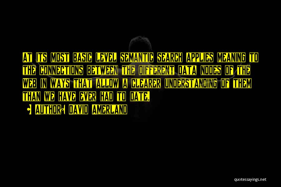 David Amerland Quotes: At Its Most Basic Level Semantic Search Applies Meaning To The Connections Between The Different Data Nodes Of The Web