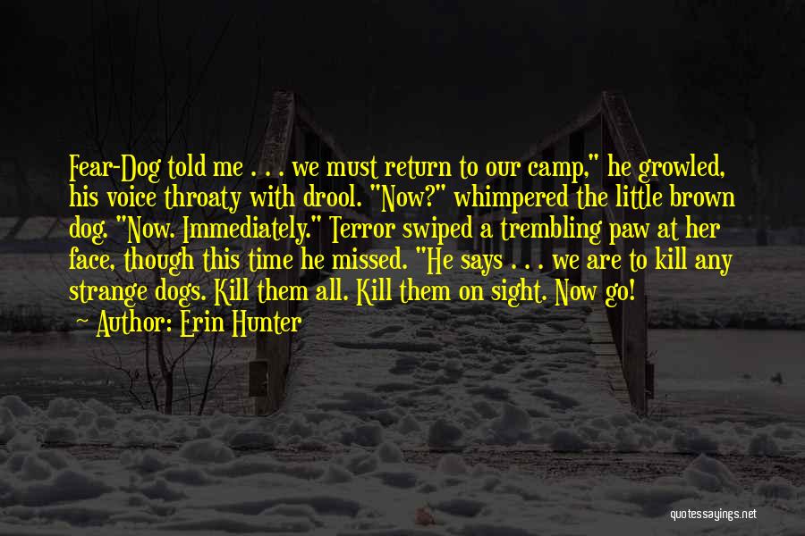 Erin Hunter Quotes: Fear-dog Told Me . . . We Must Return To Our Camp, He Growled, His Voice Throaty With Drool. Now?