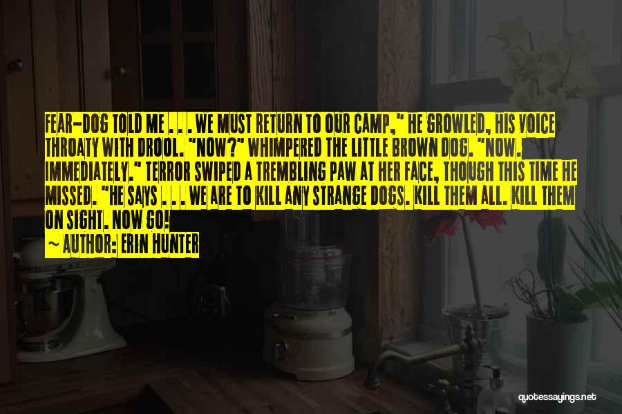 Erin Hunter Quotes: Fear-dog Told Me . . . We Must Return To Our Camp, He Growled, His Voice Throaty With Drool. Now?