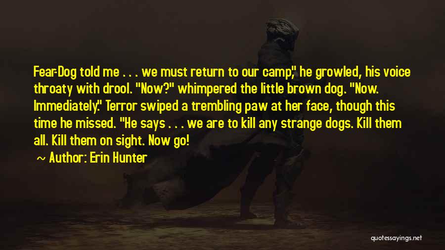 Erin Hunter Quotes: Fear-dog Told Me . . . We Must Return To Our Camp, He Growled, His Voice Throaty With Drool. Now?