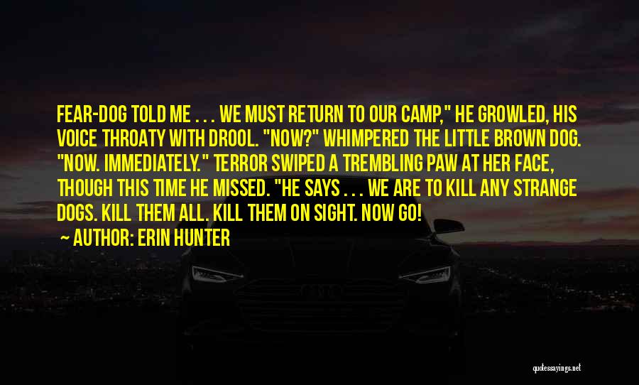 Erin Hunter Quotes: Fear-dog Told Me . . . We Must Return To Our Camp, He Growled, His Voice Throaty With Drool. Now?