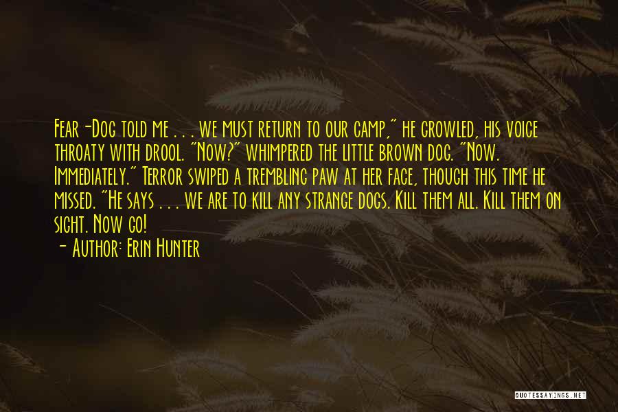 Erin Hunter Quotes: Fear-dog Told Me . . . We Must Return To Our Camp, He Growled, His Voice Throaty With Drool. Now?