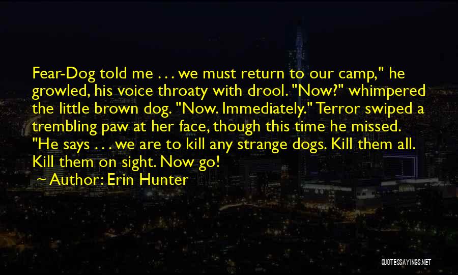 Erin Hunter Quotes: Fear-dog Told Me . . . We Must Return To Our Camp, He Growled, His Voice Throaty With Drool. Now?